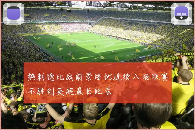 热刺德比战前景堪忧连续八场联赛不胜创英超最长纪录