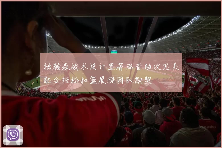 杨瀚森战术设计显著混音助攻完美配合轻松扣篮展现团队默契